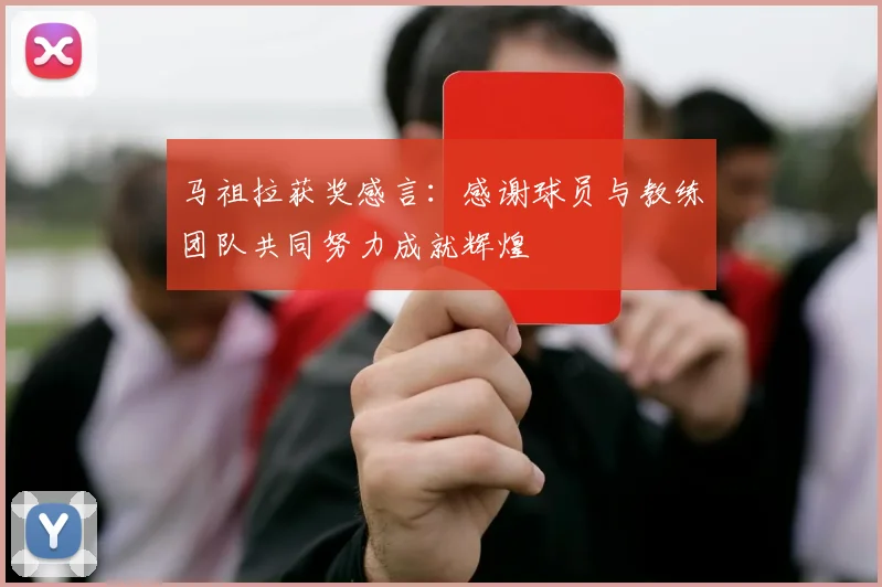 马祖拉获奖感言：感谢球员与教练团队共同努力成就辉煌