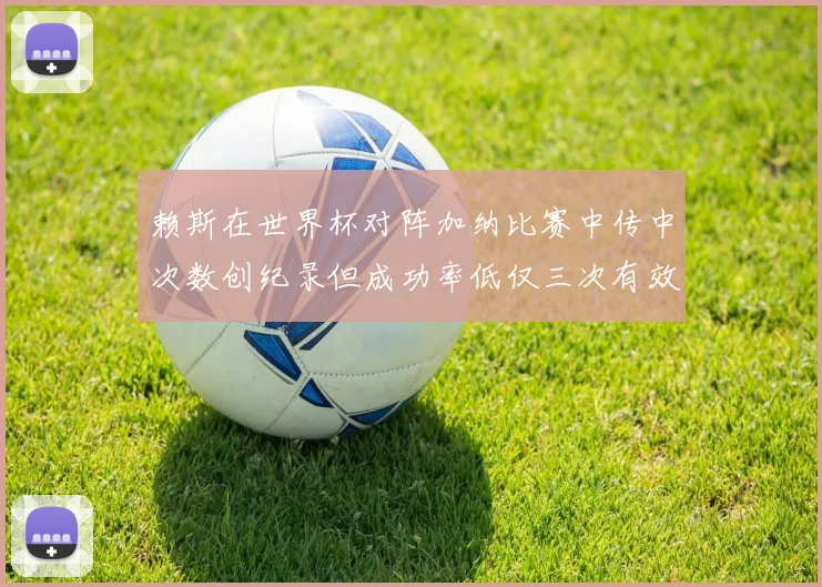 赖斯在世界杯对阵加纳比赛中传中次数创纪录但成功率低仅三次有效